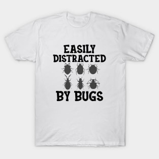 Entomologist - Easily distracted by Bugs T-Shirt